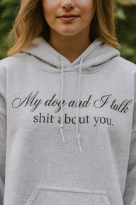 My Dog and I talk SH@#! about you - Funny Dog Mom Hoodie