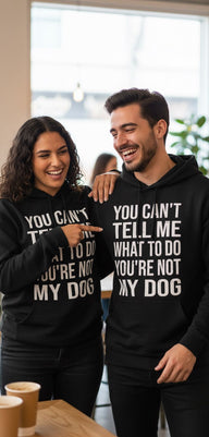 You can't tell me what to do you're not my dog hoodie